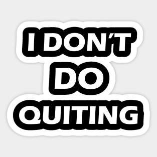 I don't  do quitting. Sticker